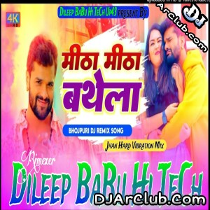 Meetha Meetha Bathela Khesari Lal Yadav New Song Jhan Vibration Mix Dj Dileep BaBu Hi TeCh